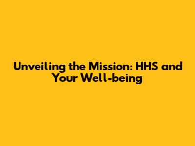 Unveiling the Mission: HHS and Your Well-being