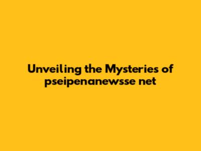 Unveiling the Mysteries of pseipenanewsse net