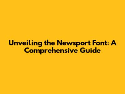Unveiling the Newsport Font: A Comprehensive Guide
