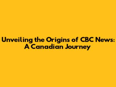 Unveiling the Origins of CBC News: A Canadian Journey