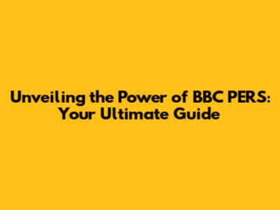 Unveiling the Power of BBC PERS: Your Ultimate Guide