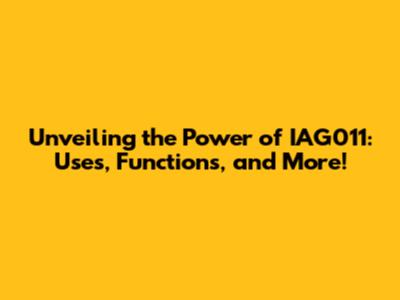 Unveiling the Power of IAG011: Uses, Functions, and More!