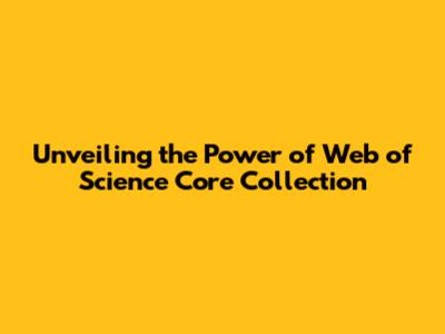 Unveiling the Power of Web of Science Core Collection