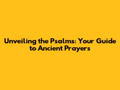 Unveiling the Psalms: Your Guide to Ancient Prayers