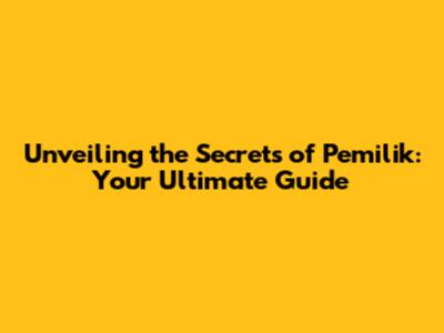 Unveiling the Secrets of 'Pemilik': Your Ultimate Guide