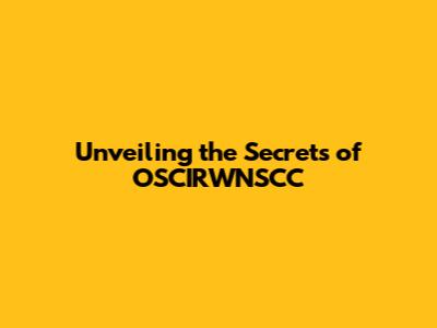 Unveiling the Secrets of OSCIRWNSCC