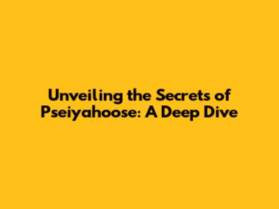 Unveiling the Secrets of Pseiyahoose: A Deep Dive