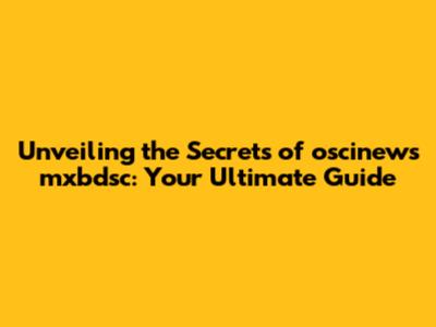 Unveiling the Secrets of oscinews mxbdsc: Your Ultimate Guide