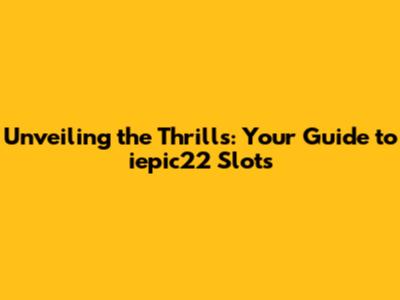 Unveiling the Thrills: Your Guide to iepic22 Slots