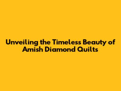 Unveiling the Timeless Beauty of Amish Diamond Quilts