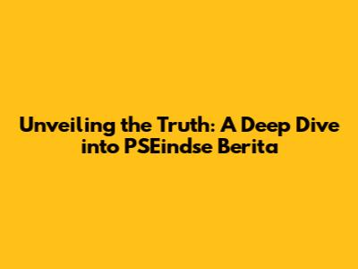 Unveiling the Truth: A Deep Dive into PSEindse Berita