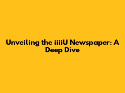 Unveiling the iiiiU Newspaper: A Deep Dive