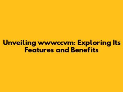 Unveiling wwwccvm: Exploring Its Features and Benefits
