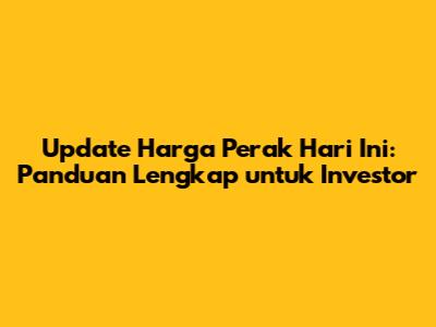 Update Harga Perak Hari Ini: Panduan Lengkap untuk Investor