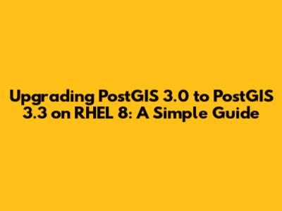 Upgrading PostGIS 3.0 to PostGIS 3.3 on RHEL 8: A Simple Guide
