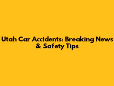 Utah Car Accidents: Breaking News & Safety Tips