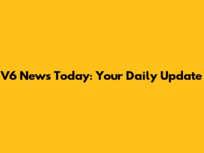 V6 News Today: Your Daily Update