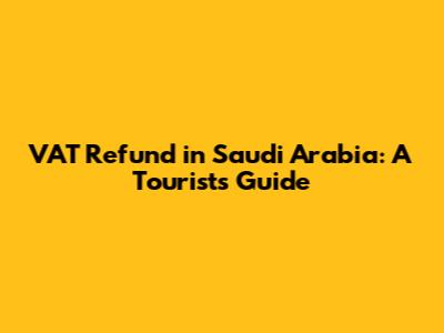 VAT Refund in Saudi Arabia: A Tourist's Guide