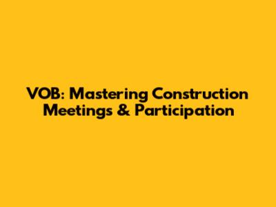 VOB: Mastering Construction Meetings & Participation