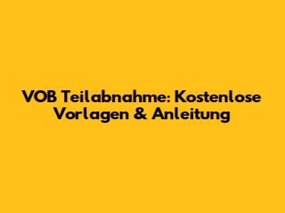 VOB Teilabnahme: Kostenlose Vorlagen & Anleitung