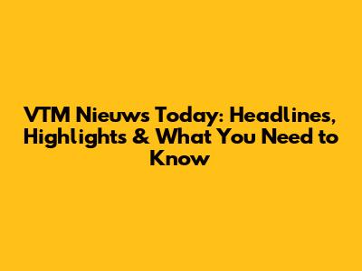 VTM Nieuws Today: Headlines, Highlights & What You Need to Know