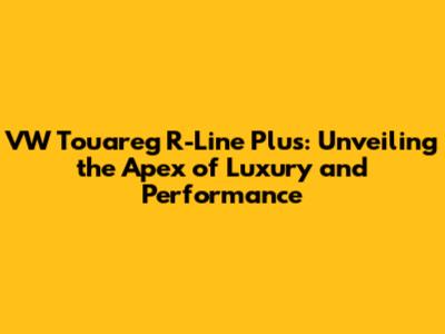 VW Touareg R-Line Plus: Unveiling the Apex of Luxury and Performance