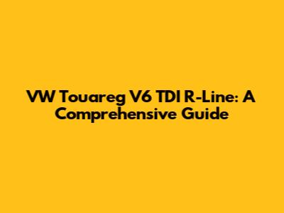 VW Touareg V6 TDI R-Line: A Comprehensive Guide