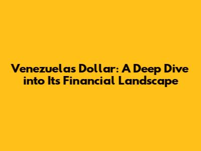 Venezuela's Dollar: A Deep Dive into Its Financial Landscape