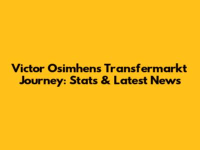 Victor Osimhen's Transfermarkt Journey: Stats & Latest News