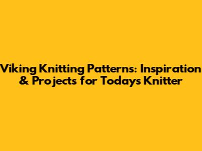 Viking Knitting Patterns: Inspiration & Projects for Today's Knitter