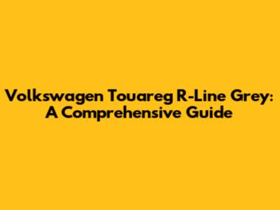 Volkswagen Touareg R-Line Grey: A Comprehensive Guide