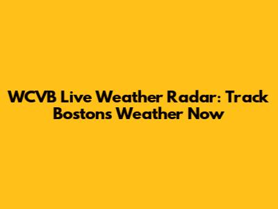 WCVB Live Weather Radar: Track Boston's Weather Now
