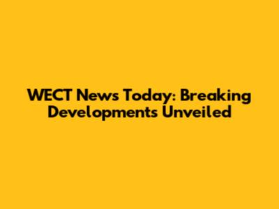 WECT News Today: Breaking Developments Unveiled