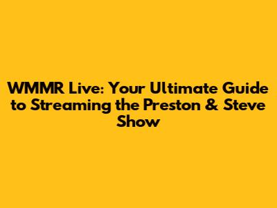 WMMR Live: Your Ultimate Guide to Streaming the Preston & Steve Show