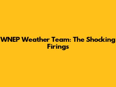 WNEP Weather Team: The Shocking Firings