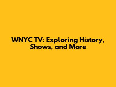 WNYC TV: Exploring History, Shows, and More