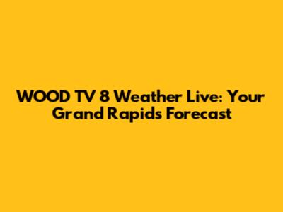 WOOD TV 8 Weather Live: Your Grand Rapids Forecast