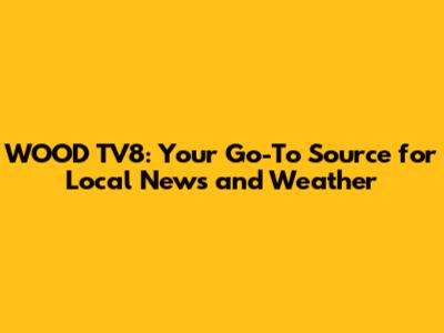 WOOD TV8: Your Go-To Source for Local News and Weather