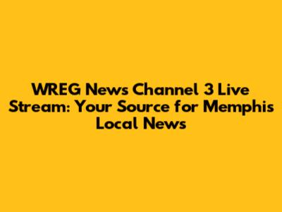 WREG News Channel 3 Live Stream: Your Source for Memphis Local News