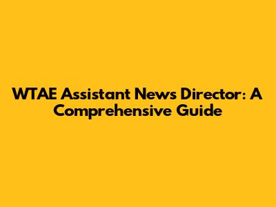 WTAE Assistant News Director: A Comprehensive Guide