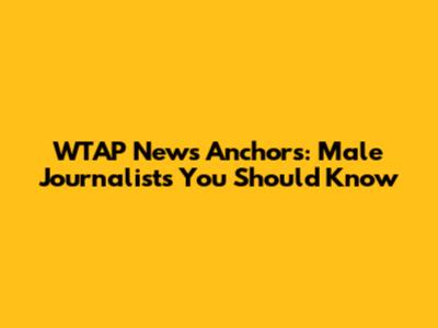 WTAP News Anchors: Male Journalists You Should Know