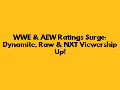 WWE & AEW Ratings Surge: Dynamite, Raw & NXT Viewership Up!