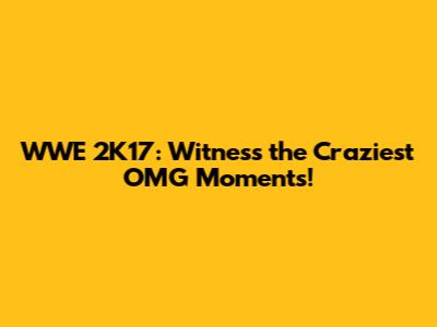 WWE 2K17: Witness the Craziest OMG Moments!
