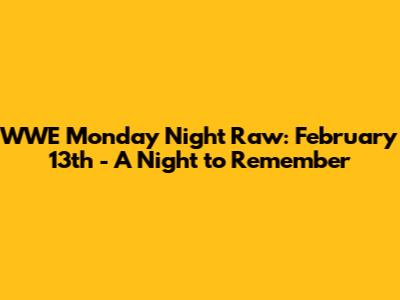 WWE Monday Night Raw: February 13th - A Night to Remember