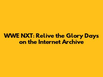 WWE NXT: Relive the Glory Days on the Internet Archive