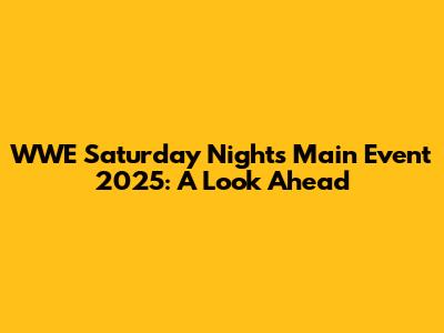 WWE Saturday Night's Main Event 2025: A Look Ahead