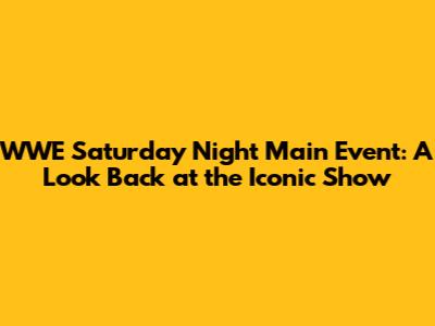 WWE Saturday Night Main Event: A Look Back at the Iconic Show