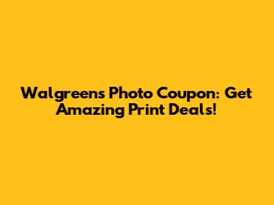 Walgreens Photo Coupon: Get Amazing Print Deals!