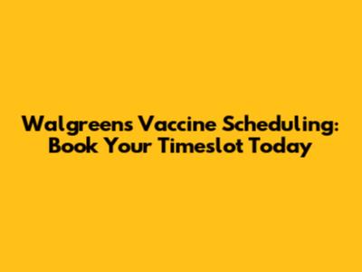 Walgreens Vaccine Scheduling: Book Your Timeslot Today