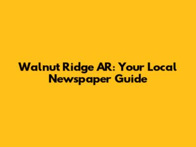 Walnut Ridge AR: Your Local Newspaper Guide